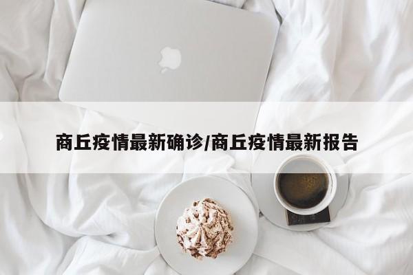 商丘疫情最新确诊/商丘疫情最新报告