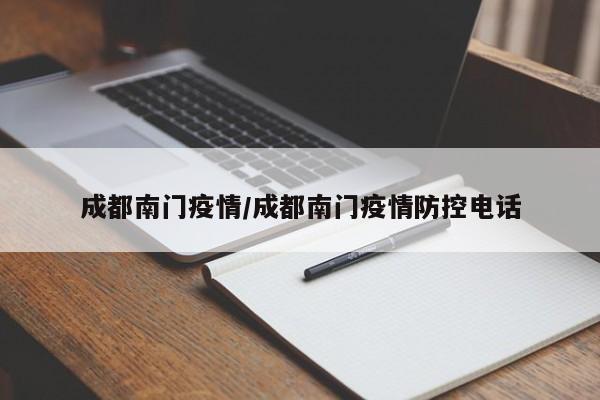 成都南门疫情/成都南门疫情防控电话