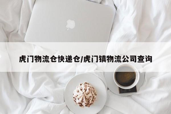 虎门物流仓快递仓/虎门镇物流公司查询