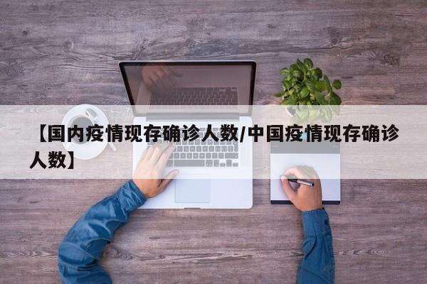 【国内疫情现存确诊人数/中国疫情现存确诊人数】